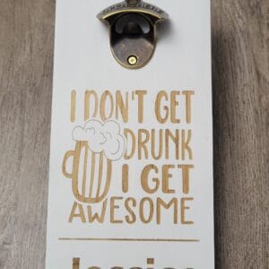PERSONALIZED BOTTLE OPENER MAGNETIC  "I Dont Get Drunk..."